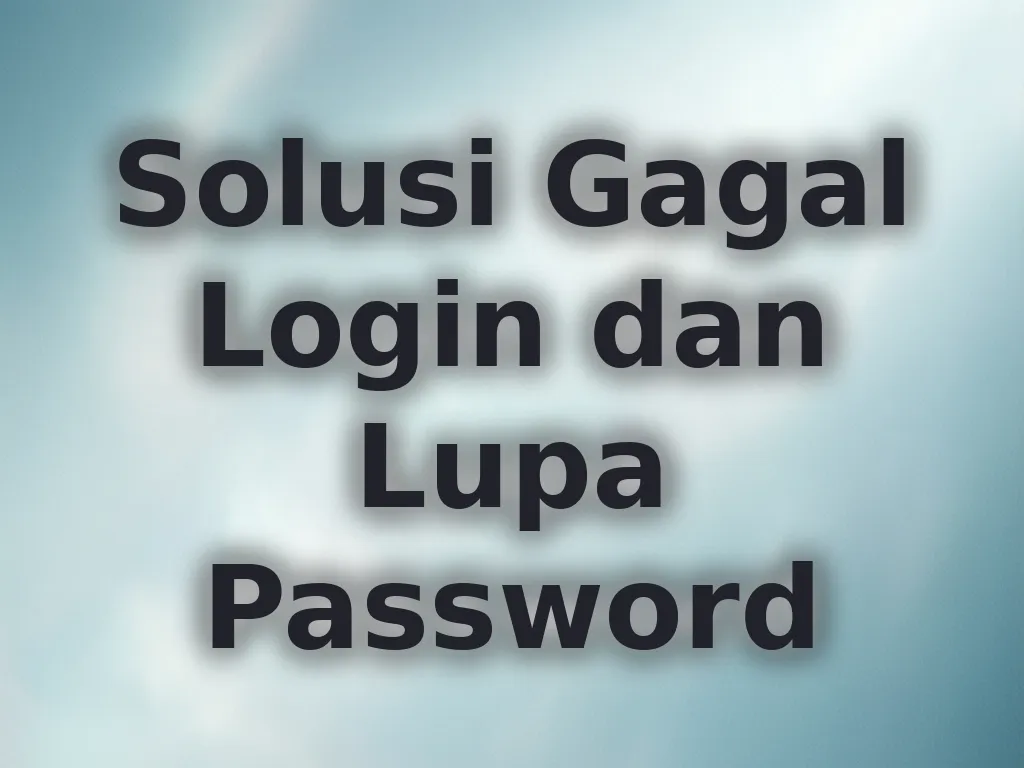Solusi Gagal Login dan Lupa Password